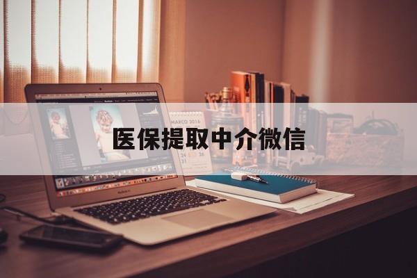 抚顺医保提取中介微信(微信医保小程序提现是真的么)