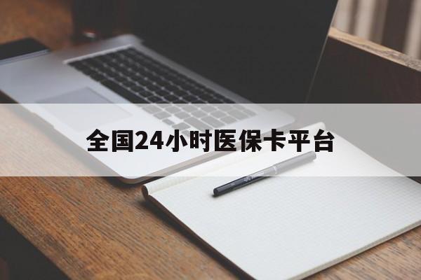 抚顺全国24小时医保卡平台(24小时医疗在线)