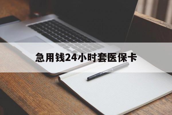 抚顺急用钱24小时套医保卡(医保卡看病怎么报销)