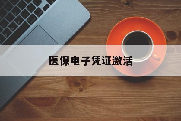 抚顺医保电子凭证激活(医保电子凭证激活是什么意思)
