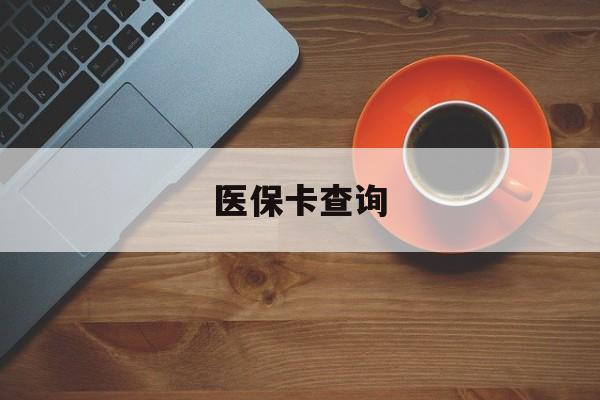 抚顺医保卡查询(医保卡查询怎么查的)